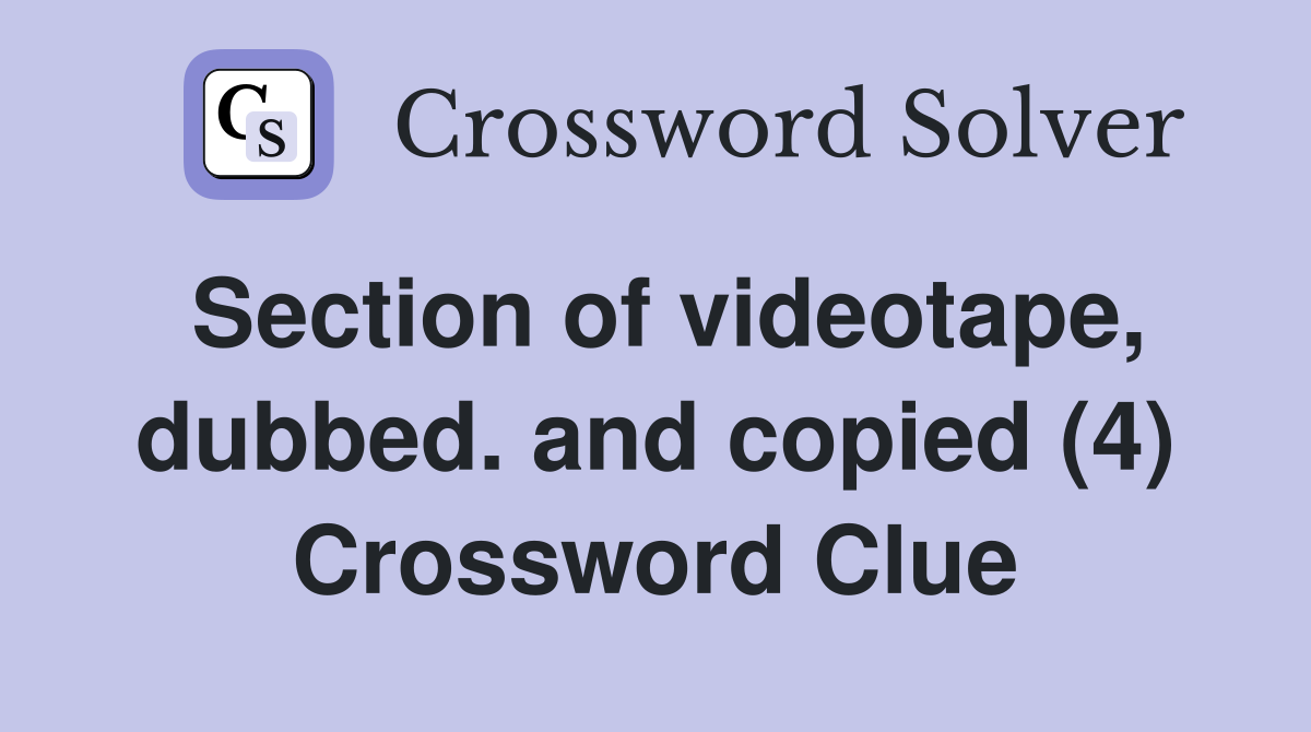 Section of videotape, dubbed. and copied (4) Crossword Clue Answers
